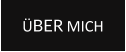 ÜBER MICH
